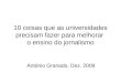 10 coisas que as universidades precisam fazer para melhorar o ensino do jornalismo António Granado, Dez. 2009