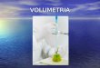 VOLUMETRIA. Definição É o método de análise química que se fundamenta na medição de volume de uma solução de um reagente necessário e suficiente para