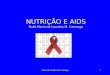 Maria de Lourdes M. Camargo1 NUTRIÇÃO E AIDS Nutti.Maria de Lourdes M. Camargo
