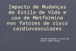 Impacto de Mudanças de Estilo de Vida e uso de Metformina nos fatores de risco cardiovasculares Felipe Antunes e Silva de Souza Lopes Muniz