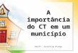 A importância do CT em um município Profª. Cristina Pinho