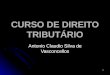 1 CURSO DE DIREITO TRIBUTÁRIO Antonio Claudio Silva de Vasconcellos