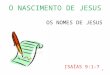 O NASCIMENTO DE JESUS OS NOMES DE JESUS ISAÍAS 9:1-7 1