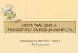 HENRI WALLON E A PSICOGÊNESE DA PESSOA COMPLETA Professora Antonia Maria Nakayama
