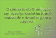 O contexto da Graduação em Serviço Social no Brasil: realidade e desafios para a ABEPSS. Reunião Ampliada Rio de Janeiro, março/2011