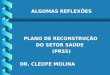 ALGUMAS REFLEXÕES PLANO DE RECONSTRUÇÃO DO SETOR SAÚDE (PRSS) DR. CLEOFE MOLINA