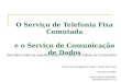 O Serviço de Telefonia Fixa Comutada e o Serviço de Comunicação de Dados Seminário sobre as questões atuais do Código de Defesa do Consumidor Ordem dos