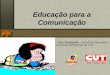 Educação para a Comunicação PR - RS - SC Vera Gasparetto - Jornalista, Educadora da Escola Sindical Sul da CUT