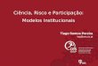 Ciência, Risco e Participação: Modelos Institucionais Tiago Santos Pereira tsp@ces.uc.pt