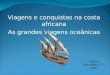 Viagens e conquistas na costa africana As grandes viagens oceânicas Autoria Ana Sofia G. F. Pinto