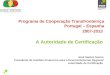 Programa de Cooperação Transfronteiriça Portugal – Espanha 2007-2013 A Autoridade de Certificação José Santos Soeiro Presidente do Instituto Financeiro