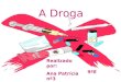 A Droga Realizado por: Ana Patrícia nº3 Andreia Lopes nº10 9ºE