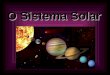 O Sistema Solar. O Sol O Sol é a estrela central do nosso sistema solar. Actualmente, sabe-se que em torno dele gravitam pelo menos 8 planetas, 3 planetas