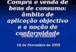 Compra e venda de bens de consumo: âmbito de aplicação objectivo e a noção de conformidade Direito do Consumo 16 de Novembro de 2009
