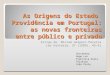 As Origens do Estado Providência em Portugal: as novas fronteiras entre público e privado Artigo de: Miriam Halpern Pereira Ler História, 37 (1999), 45-61
