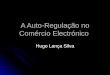 A Auto-Regulação no Comércio Electrónico Hugo Lança Silva
