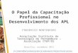 O Papel da Capacitação Profissional no Desenvolvimento dos APL FREDERICO MONTENEGRO Associação Instituto de Tecnologia de Pernambuco – Associação ITEP/OS