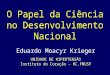 O Papel da Ciência no Desenvolvimento Nacional Eduardo Moacyr Krieger UNIDADE DE HIPERTENSÃO Instituto do Coração – HC.FMUSP