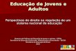 Educação de Jovens e Adultos Perspectivas de direito na regulação de um sistema nacional de educação Diretoria de Políticas da Educação de Jovens e Adultos