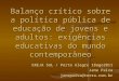 Balanço crítico sobre a política pública de educação de jovens e adultos: exigências educativas do mundo contemporâneo EREJA SUL / Porto Alegre 18ago2011