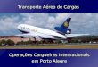 Operações Cargueiras Internacionais em Porto Alegre Operações Cargueiras Internacionais em Porto Alegre Transporte Aéreo de Cargas