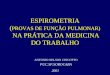 ESPIROMETRIA ( PROVAS DE FUNÇÃO PULMONAR) NA PRÁTICA DA MEDICINA DO TRABALHO ANTONIO NELSON CINCOTTO PUC.SP.SOROCABA 2001