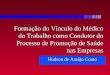 Formação do Vínculo do Médico do Trabalho como Condutor do Processo de Promoção de Saúde nas Empresas Hudson de Araújo Couto