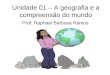 Unidade 01 – A geografia e a compreensão do mundo Prof. Raphael Barbosa Ramos