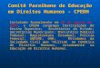 Comitê Paraibano de Educação em Direitos Humanos - CPEDH Instalado formalmente em 20 de agosto de 2007, o CPEDH congrega Instituições de Ensino Superior;