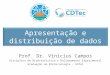 Apresentação e distribuição de dados Prof. Dr. Vinicius Campos Disciplina de Bioestatística e Delineamento Experimental Graduação em Biotecnologia - UFPel