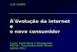 A evolução da internet e o novo consumidor Curso: Publicidade e Propaganda FACHA – Faculdades Hélio Alonso Agosto 2011 LUIZ AGNER MÍDIAS