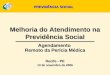 Melhoria do Atendimento na Previdência Social Agendamento Remoto da Perícia Médica Recife - PE 13 de novembro de 2006 PREVIDÊNCIA SOCIAL