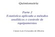 Parte 2 Estatística aplicada a métodos analíticos e controle de equipamentos Cássio Luís Fernandes de Oliveira Quimiometria