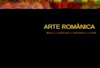 ARTE ROMÂNICA. O Romanesco O termo Românico é uma referência às influências da cultura do Império Romano ; desenvolveu-se entre os séculos XI e XIII;