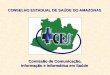 CONSELHO ESTADUAL DE SAÚDE DO AMAZONAS Comissão de Comunicação, Informação e Informática em Saúde