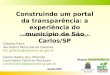 Construindo um portal da transparência: a experiência do município de São Carlos/SP Gilberto Perre Secretário Municipal de Fazenda faz_gilberto@saocarlos.sp.gov.br