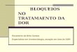 BLOQUEIOS NO TRATAMAENTO DA DOR Rosemeire de Brito Santos Especialista em Anestesiologia, atuação em área de DOR