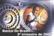 Banco do Brasil 3º trimestre de 2003. Fonte: Banco Central do Brasil 194 192 182 167 164 1999200020012002Jun/03 Bancos no País Sistema Financeiro Nacional