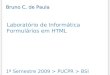 Laboratório de Informática Formulários em HTML 1º Semestre 2009 > PUCPR > BSI Bruno C. de Paula