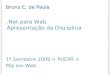 Net para Web Apresentação da Disciplina 1º Semestre 2009 > PUCPR > Pós em Web Bruno C. de Paula