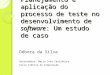 Planejamento e aplicação do processo de teste no desenvolvimento de software: Um estudo de caso Débora da Silva Orientadora: Maria Inés Castiñeira Curso