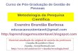Metodologia da Pesquisa Científica Evandro Brandão Barbosa educacaosustentavel@gmail.com  Curso de Pós-Graduação