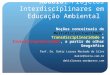 Módulo: Projetos Interdisciplinares em Educação Ambiental Noções conceituais de Multidisciplinaridade, Transdisciplinaridade e Interdisciplinaridade, a