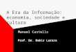 A Era da Informa§£o: economia, sociedade e cultura Manuel Castells Prof. Dr. Dakir Larara