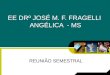 EE DRº JOSÉ M. F. FRAGELLI ANGÉLICA - MS REUNIÃO SEMESTRAL