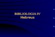 BIBLIOLOGIA IV Hebreus. HEBREUS Hebreus não designa seu autor, e não existe unanimidade de tradição em relação à sua identidade. É anônimo por não mencionar