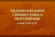 TRANSICIONANDO LÍDERES PARA A MATURIDADE Lucas 2:41 a 52