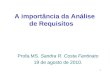 1 A importância da Análise de Requisitos Profa.MS. Sandra R. Costa Fantinato 19 de agosto de 2010