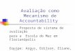 Avaliação como Mecanismo de Accountability Proposta de sistema de avaliação para a Escola do Mar em Florianópolis Equipe: Argus, Edilson, Eliane, Leilane,