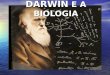 DARWIN E A BIOLOGIA. BIOGRAFIA Nasceu no dia 12 de fevereiro de 1809, na cidade de Shrewsburry, Inglaterra. Quando criança, cultivava o hábito de colecionar
